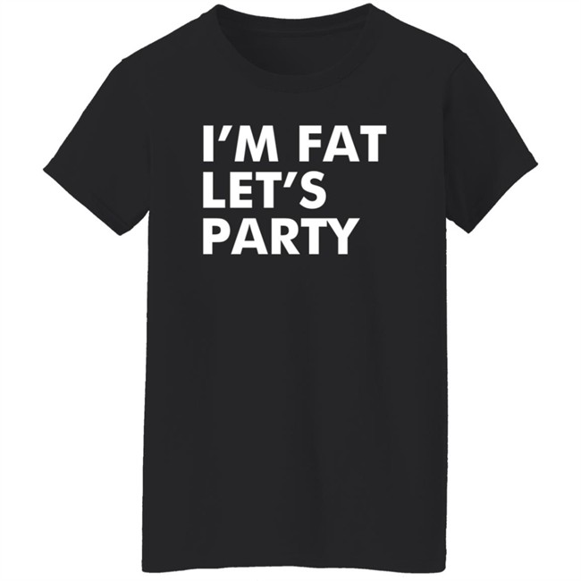Mehdierrami2 I’M Fat Let’S Party Shirt Mehdierrami2 I’M Fat Let’S Party Shirt