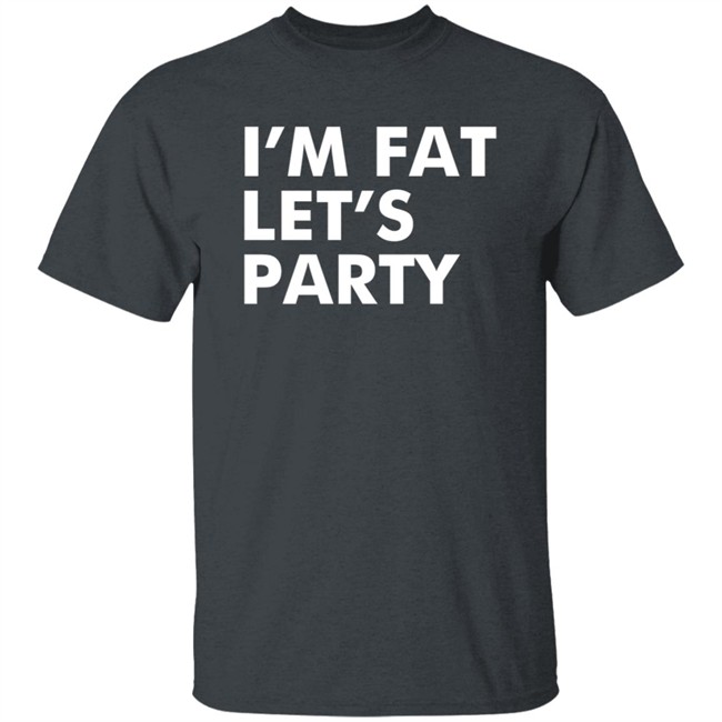 Mehdierrami2 I’M Fat Let’S Party Shirt Mehdierrami2 I’M Fat Let’S Party Shirt