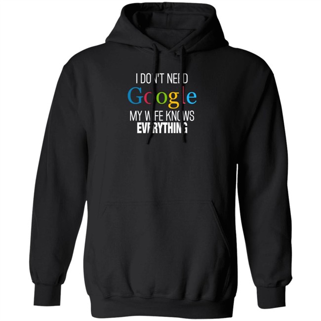 I Dont Need Google My Wife Knows Everything T Shirt I Dont Need Google My Wife Knows Everything T Shirt