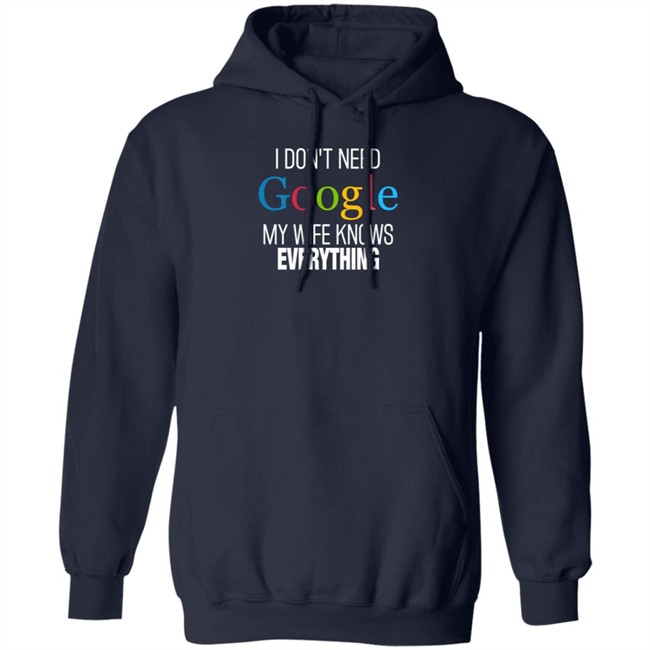 I Dont Need Google My Wife Knows Everything T Shirt I Dont Need Google My Wife Knows Everything T Shirt