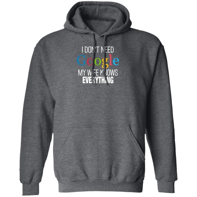 I Dont Need Google My Wife Knows Everything T Shirt I Dont Need Google My Wife Knows Everything T Shirt