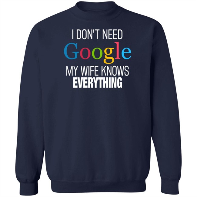 I Dont Need Google My Wife Knows Everything T Shirt I Dont Need Google My Wife Knows Everything T Shirt