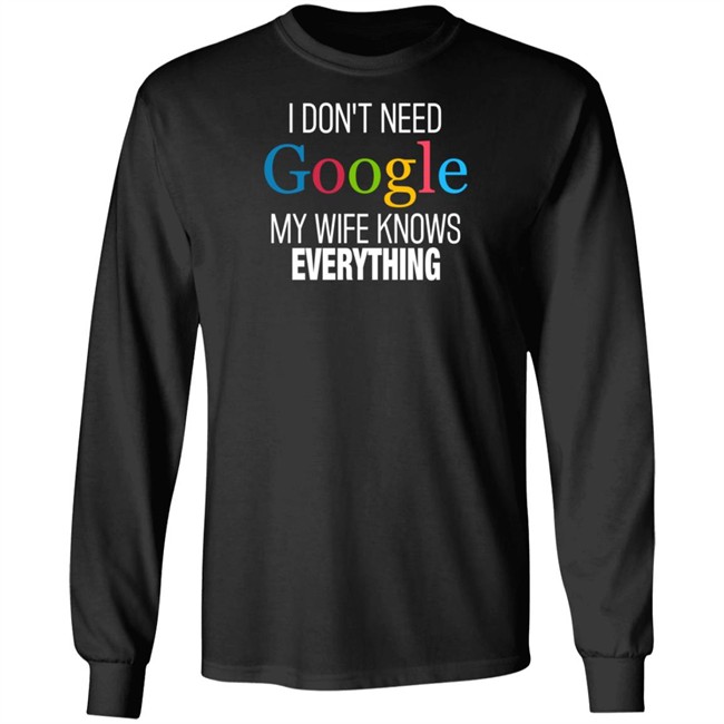 I Dont Need Google My Wife Knows Everything T Shirt I Dont Need Google My Wife Knows Everything T Shirt