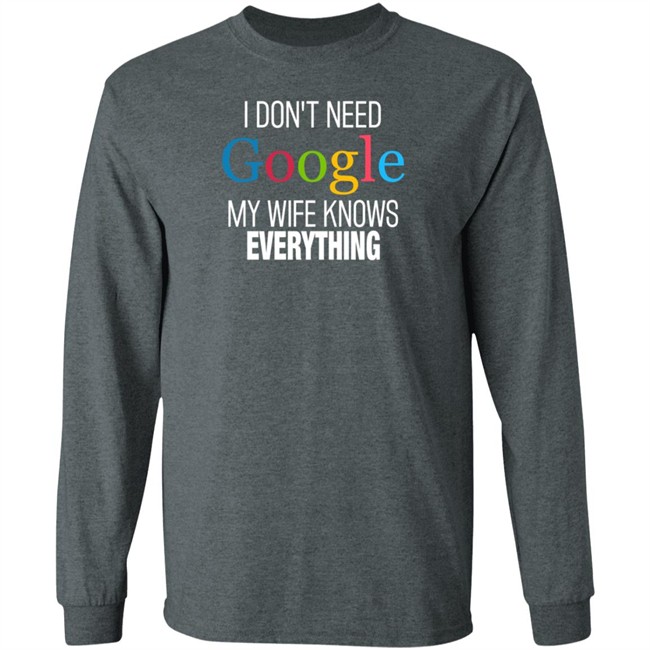 I Dont Need Google My Wife Knows Everything T Shirt I Dont Need Google My Wife Knows Everything T Shirt