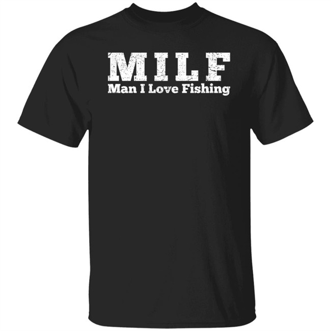 Milf Man I Love Fishing T Shirt