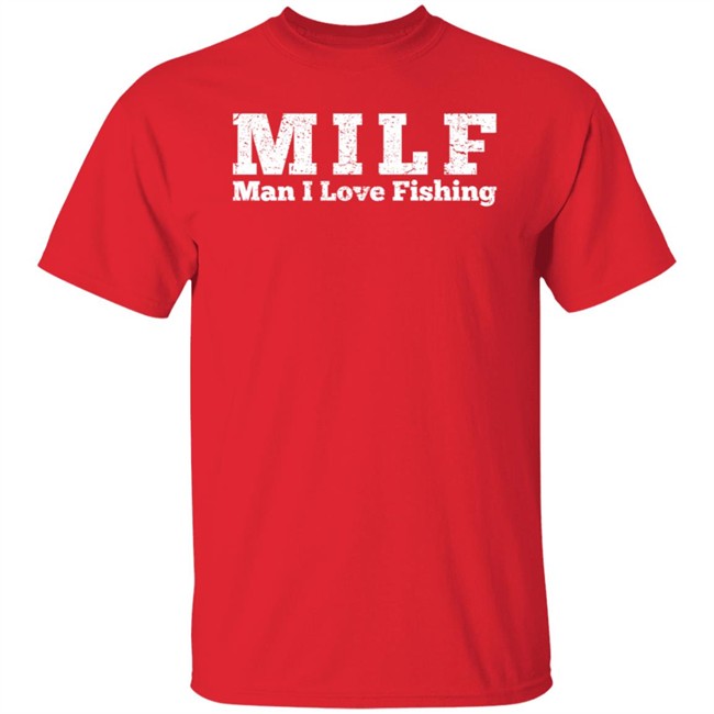 Milf Man I Love Fishing T Shirt Milf Man I Love Fishing T Shirt