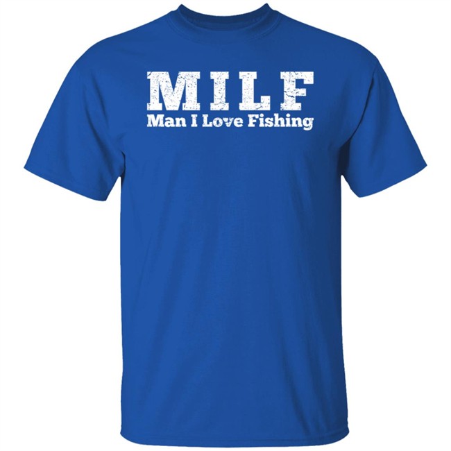 Milf Man I Love Fishing T Shirt Milf Man I Love Fishing T Shirt