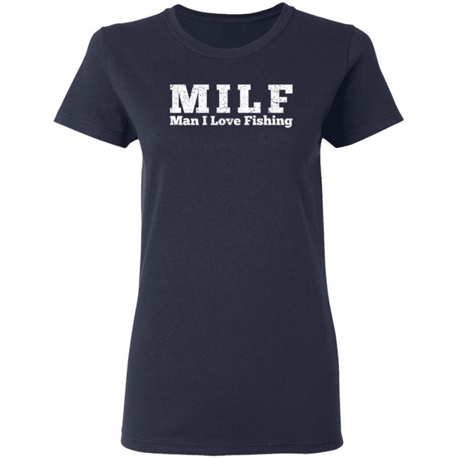 Milf Man I Love Fishing T Shirt Milf Man I Love Fishing T Shirt