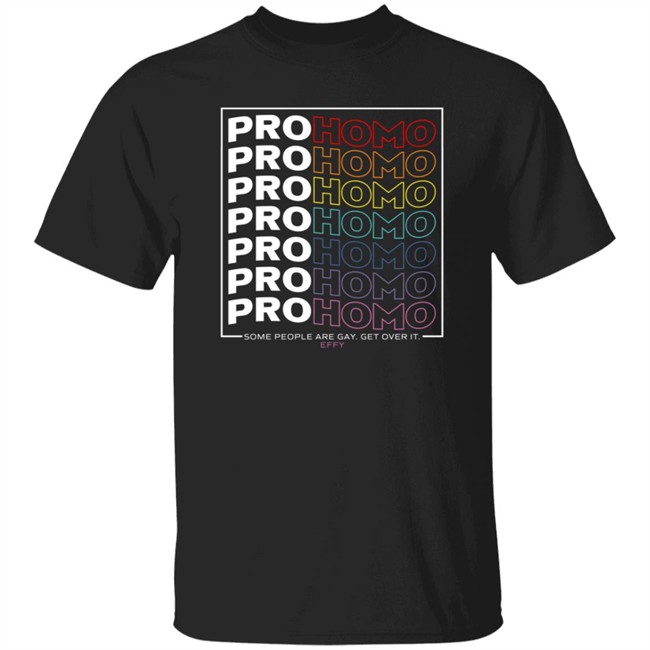 Pro Homo Some People Are Gay Get Over It Effy Shirt Pro Wrestling Tees Merch Stepstoolsarahx