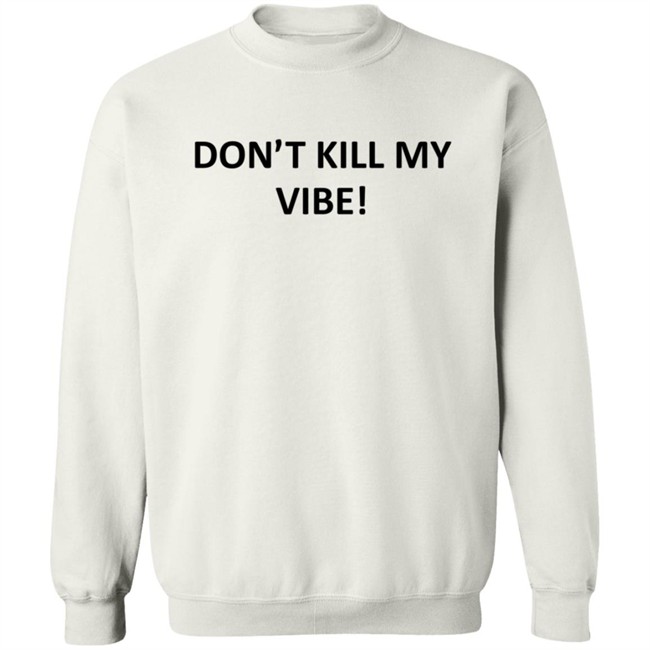 Dont Kill My Vibe T Shirt Dont Kill My Vibe T Shirt