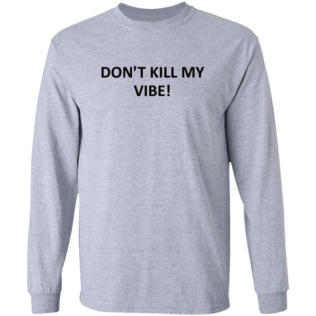 Dont Kill My Vibe T Shirt Dont Kill My Vibe T Shirt