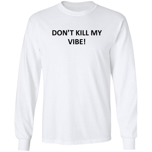 Dont Kill My Vibe T Shirt Dont Kill My Vibe T Shirt