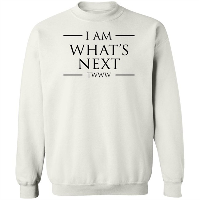 I Am What's Next Twww Shirt I Am What's Next Twww Shirt
