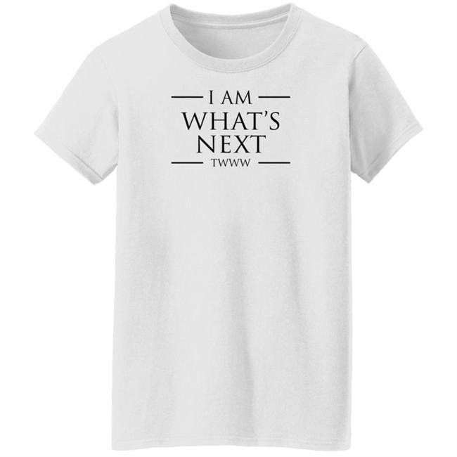 I Am What's Next Twww Shirt I Am What's Next Twww Shirt