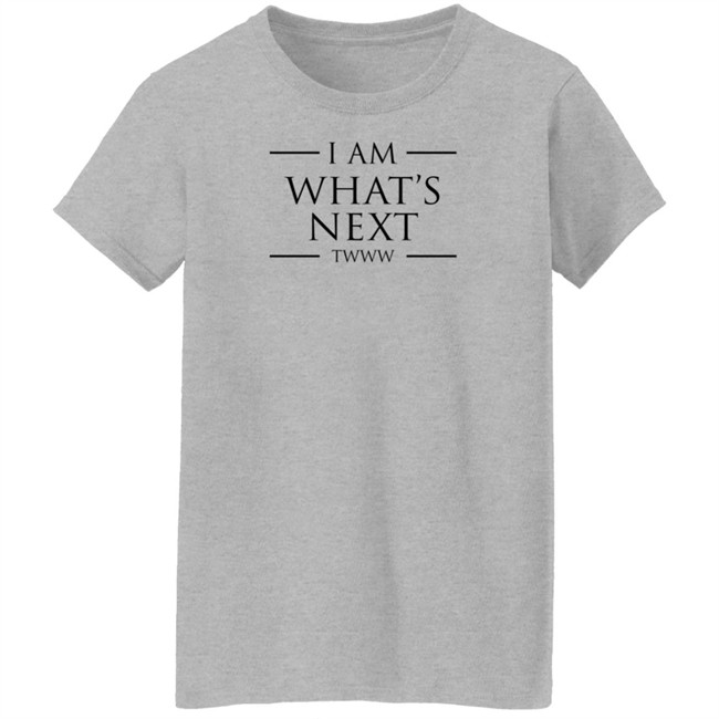 I Am What's Next Twww Shirt I Am What's Next Twww Shirt