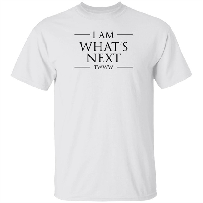 I Am What's Next Twww Shirt