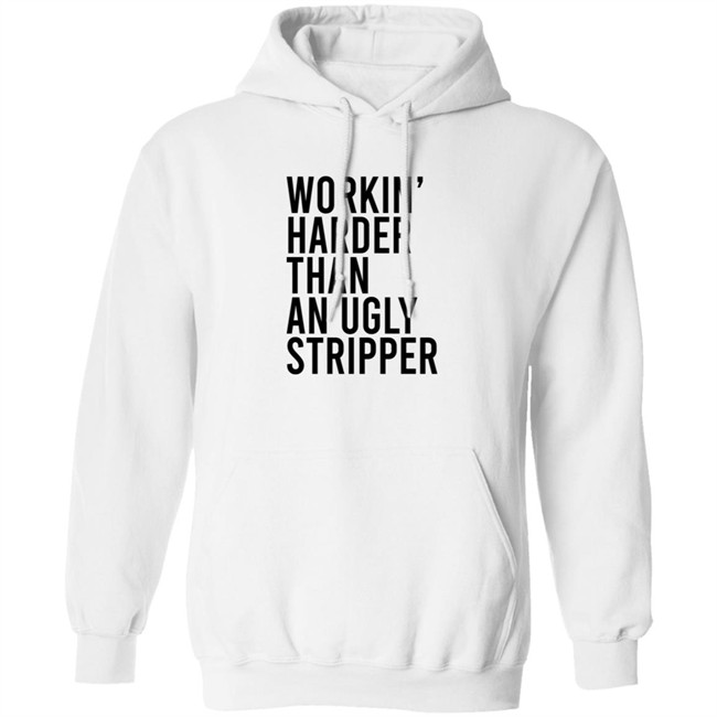 Working Harder Than An Ugly Stripper T Shirt Working Harder Than An Ugly Stripper T Shirt