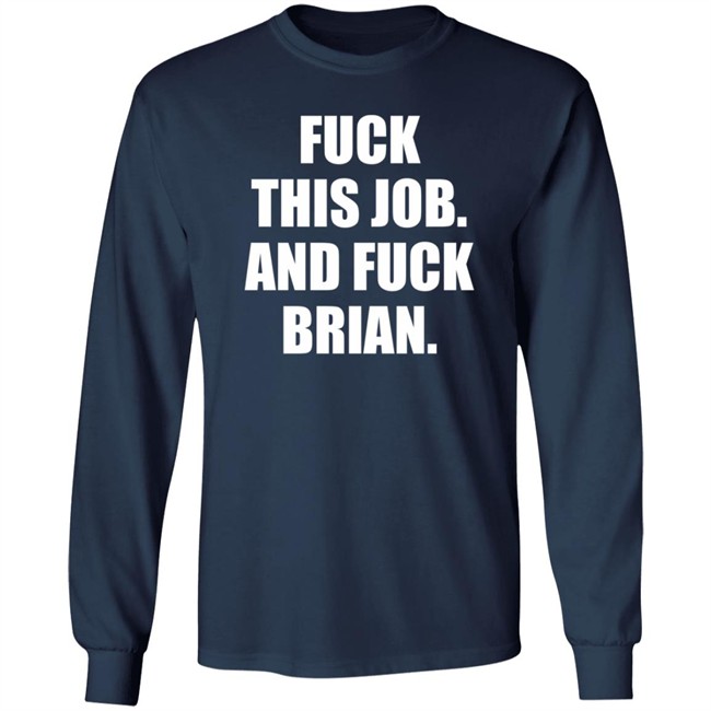 Fuck This Job And Fuck Brian Shirt Fuck This Job And Fuck Brian Shirt