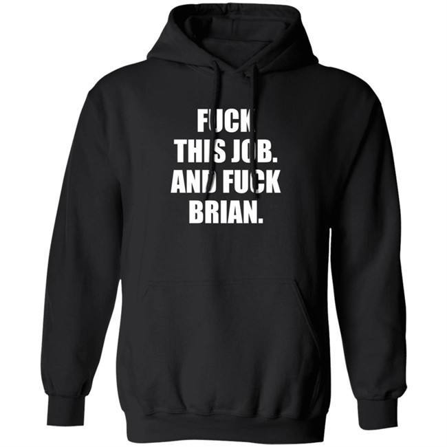 Fuck This Job And Fuck Brian Shirt Fuck This Job And Fuck Brian Shirt