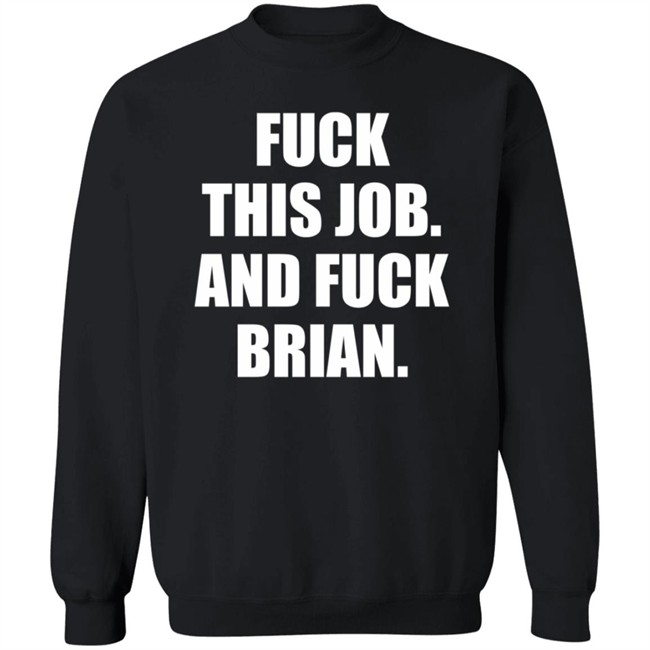 Fuck This Job And Fuck Brian Shirt Fuck This Job And Fuck Brian Shirt
