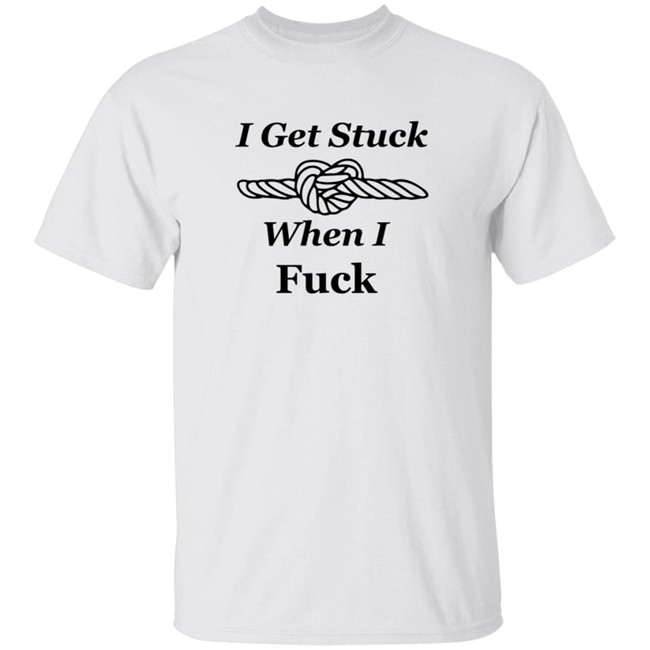 KarnalTiger I Get Stuck When I Fuck Shirt