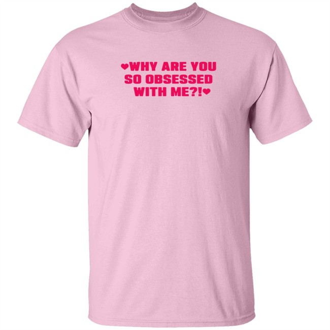 Why Are You So Obsessed With Me Shirt Chrissy Chlapecka