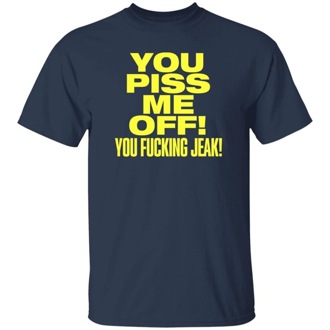 You Piss Me Of You Fucking Jeak Shirt Real Friends Band You Piss Me Of You Fucking Jeak Shirt Real Friends Band