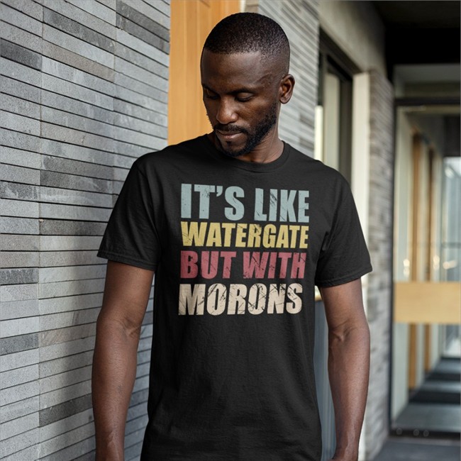 It's Like Watergate But With Morons Shirt Ddeenniissee59 It's Like Watergate But With Morons Shirt Ddeenniissee59