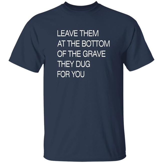 Void Merch Store Leave Them At The Bottom Of The Grave They Dug For You Shirt Dread Singles Void Merch Store Leave Them At The Bottom Of The Grave They Dug For You Shirt Dread Singles