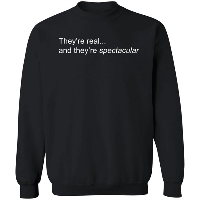 They're Real And They're Spectacular T Shirt RozInRealLife They're Real And They're Spectacular T Shirt RozInRealLife