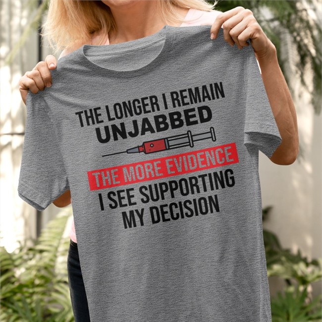 The Longer I Remain Unjabbed The More Evidence I See Supporting My Decision Shirt Ned Ryun The Longer I Remain Unjabbed The More Evidence I See Supporting My Decision Tee Ned Ryun