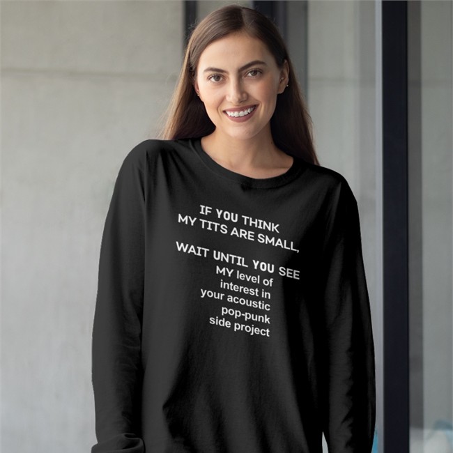 Shirts That Go Hard If You Think My Tits Are Small Wait Until You See My Level Of Interest In Your Acoustic Pop Punk Side Project Tee Shirts That Go Hard If You Think My Tits Are Small Wait Until You See My Level Of Interest In Your Acoustic Pop Punk Side Project Hoodie