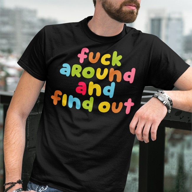 Fuck Around And Find Out Color T Shirt