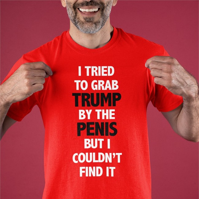 I Tried To Grab Trump By The Penis But I Couldn't Find It Shirt Funny I Tried To Grab Trump By The Penis But I Couldn't Find It T Shirt Red