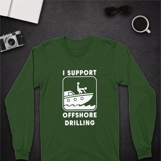 I Support Offshore Drilling Sweatshirt I Support Offshore Drilling Long Sleeve