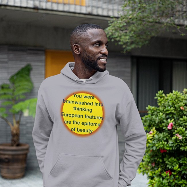 Shirts That Go Hard You Were Brainwashed Into Thinking European Features Are The Epitome Of Beauty Hoodie