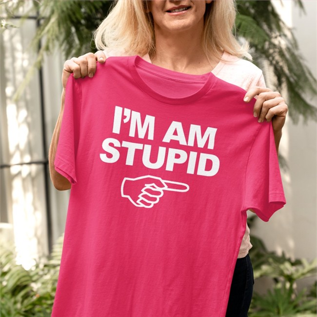 Topatoco Shop I'm Am Stupid Shirts Kcgreenn