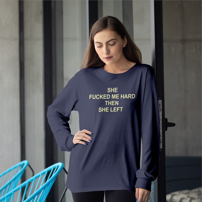 She Fucked Me Hard Then She Left Shirt