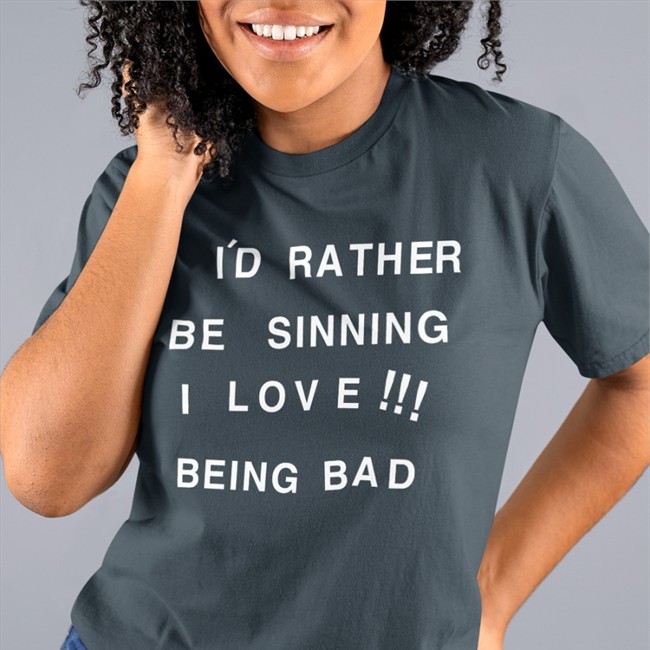 I'd Rather Be Sinning I Love Being Bad T Shirt