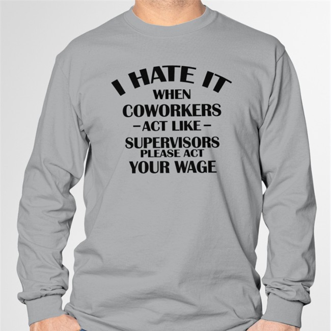 Hate When It Coworkers Act Like Supervisors Please Act Your Wage Hoodie