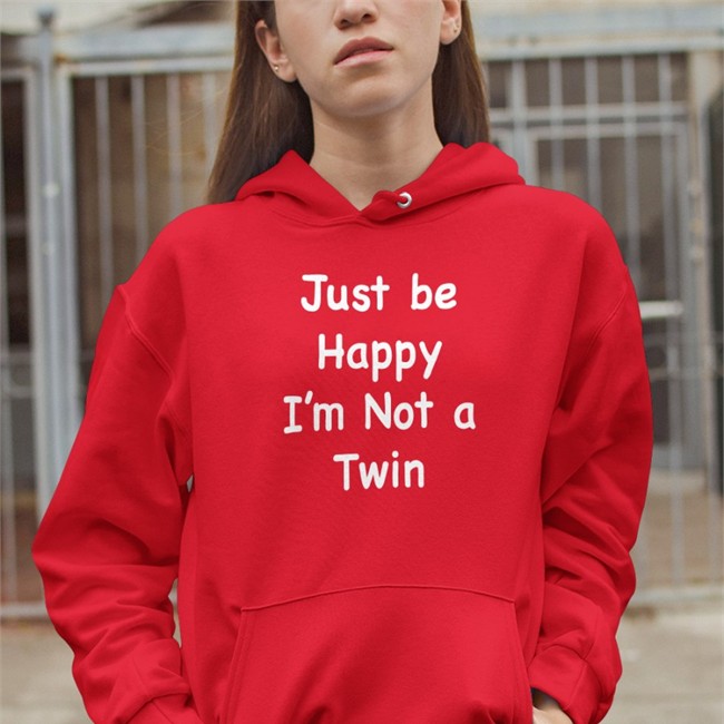 Just Be Happy I'm Not A Twin Hoodie Bits And Pieces Just Be Happy I'm Not A Twin Sweatshirt Bits And Pieces