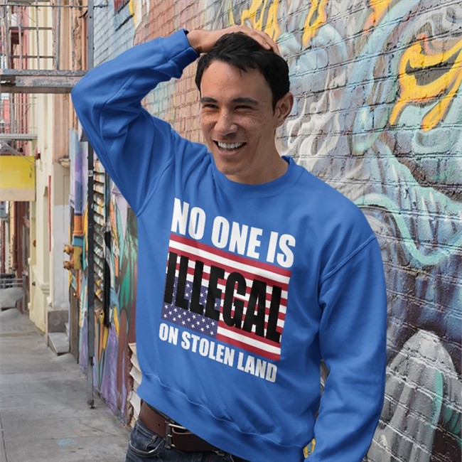 One Buy Click Shop No One Is Illegal On Stolen Land Sweatshirt