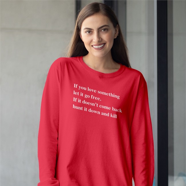 Shirts That Go Hard Merch If You Love Something Let It Go Free If It Doesn’T Come Back Hunt It Down And Kill Shirt Shirtsthtgohard