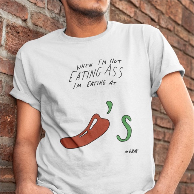 When I'm Not Eating Ass I'm Eating At Chili's Shirts