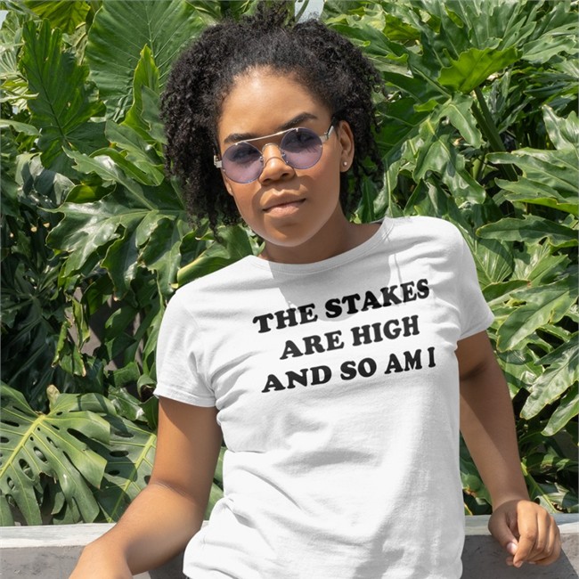 Shirts That Go Hard Merch The Stakes Are High And So Am I Shirts Shirtsthtgohard Shirts That Go Hard Merch The Stakes Are High And So Am I T Shirt Shirtsthtgohard