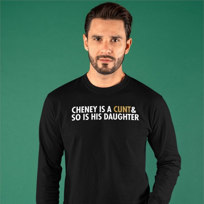 Freedomkat Designs Cheney Is A Cunt & So Is His Daughter Shirt Realfkd1974