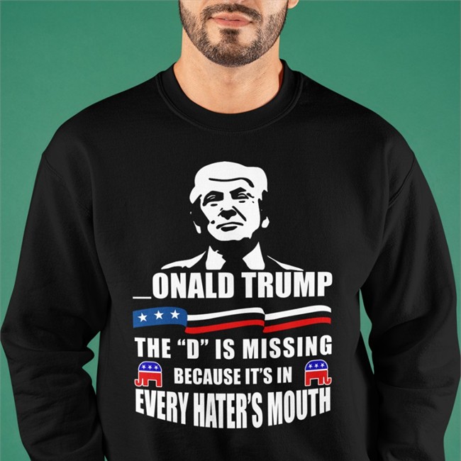 Donald Trump The D Is Missing Because It's In Every Hater's Mouth Shirts Franco_Itly2 Donald Trump The D Is Missing Because It's In Every Hater's Mouth Shirts Franco_Itly2