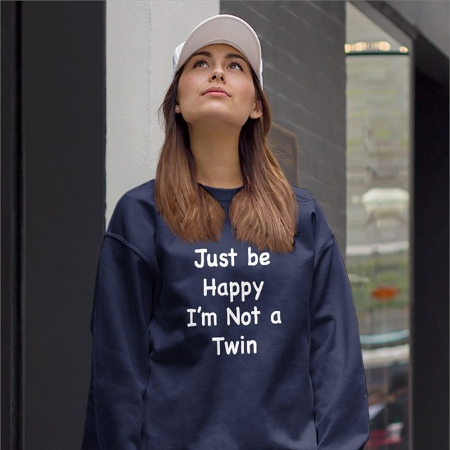 Just Be Happy I'm Not A Twin Hoodie Bits And Pieces Just Be Happy I'm Not A Twin Crewneck Sweatshirt Bits And Pieces