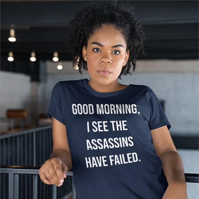 Good Morning I See The Assassins Have Failed Shirts Good Morning I See The Assassins Have Failed Shirt