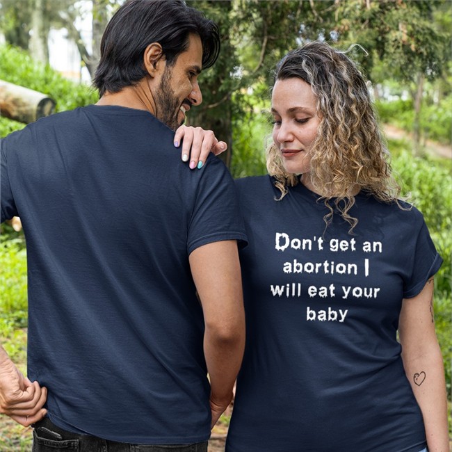 Don't Get An Abortion I Will Eat Your Baby Sweatshirt Shirts That Go Hard Good Shirts Merch Don't Get An Abortion I Will Eat Your Baby T Shirt
